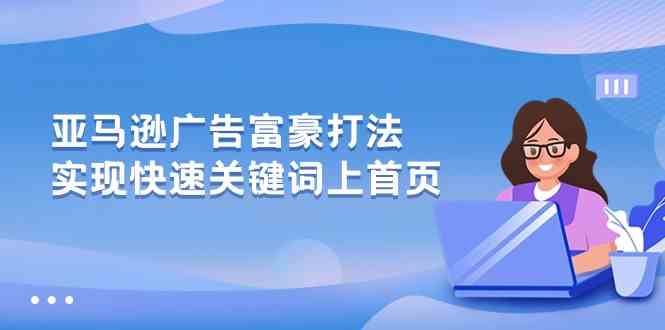 亚马逊广告富豪打法，实现快速关键词上首页-来友网创