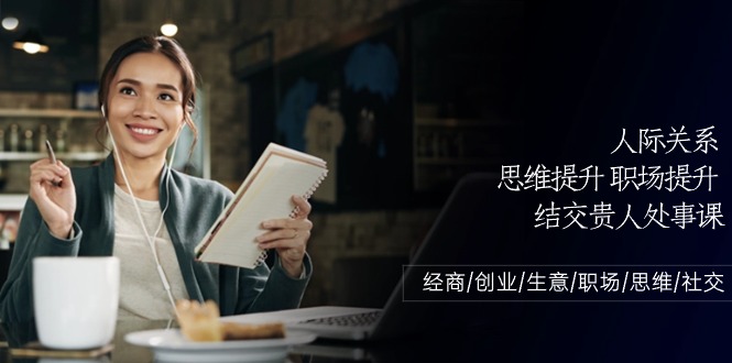 人际关系思维提升职场提升结交贵人处事课：经商/创业/生意/职场/思维-来友网创