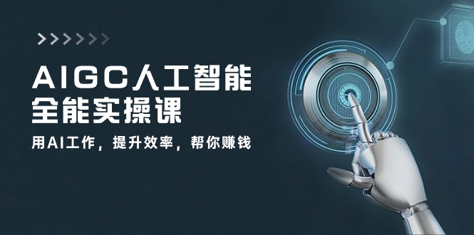 AIGC人工智能全能实操课：用AI工作，提升效率，帮你赚钱（33节课）-来友网创