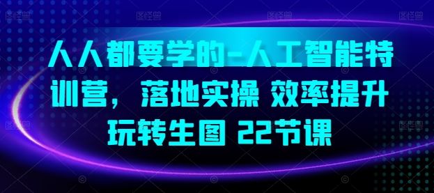 人人都要学的-人工智能特训营，落地实操 效率提升 玩转生图(22节课)-来友网创