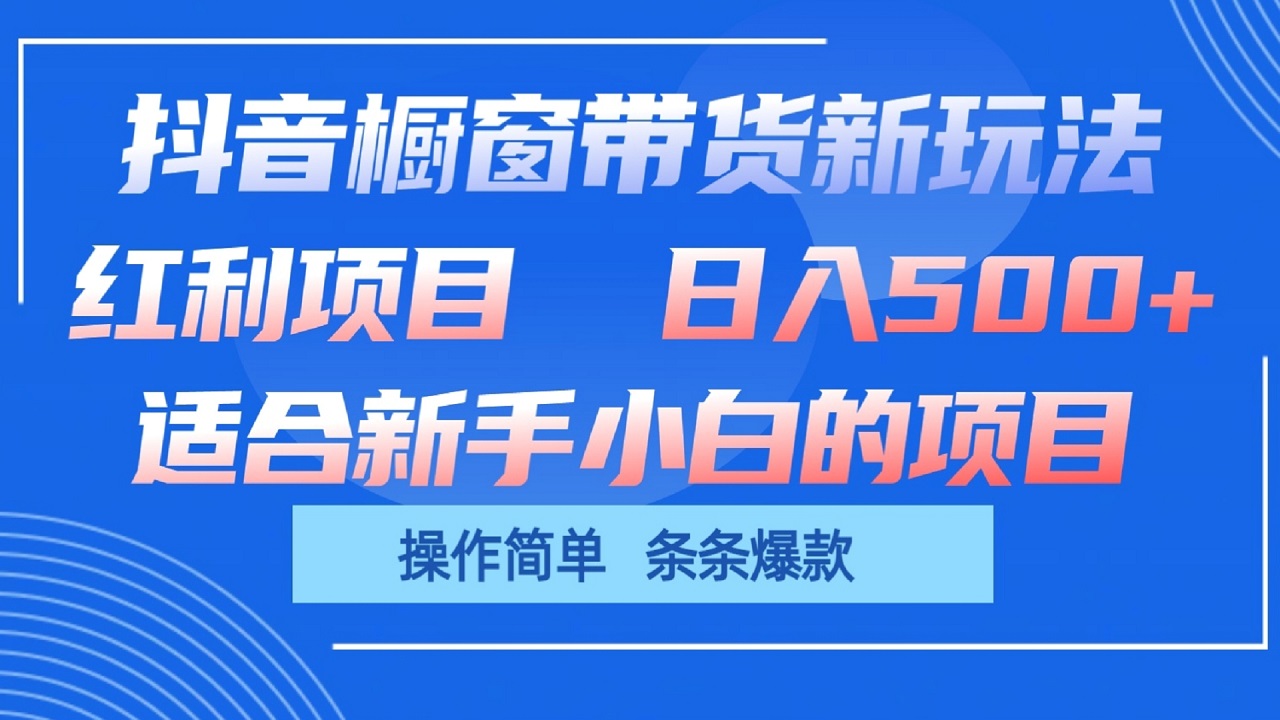 抖音橱窗带货新玩法，单日收益500+，操作简单，条条爆款-来友网创