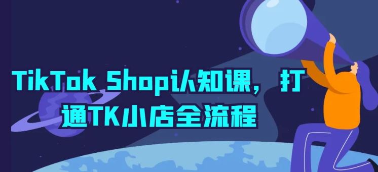 TikTok Shop认知课，打通TK小店全流程-来友网创