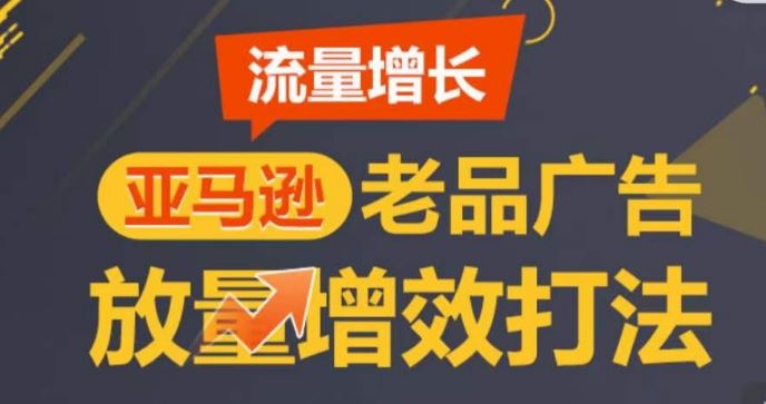 亚马逊流量增长-老品广告放量增效打法，循序渐进，打造更多TOP listing​-来友网创