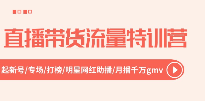 直播带货流量特训营，起新号-专场-打榜-明星网红助播 月播千万gmv（52节）-来友网创