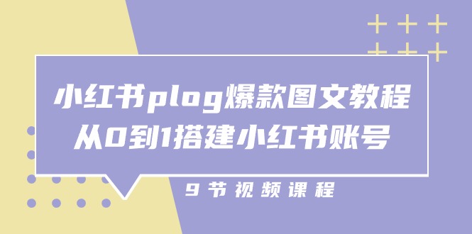 小红书plog爆款图文教程，从0到1搭建小红书账号（9节课）-来友网创