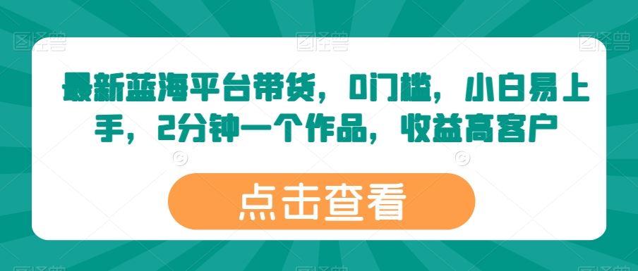 最新蓝海平台带货，0门槛，小白易上手，2分钟一个作品，收益高【揭秘】-来友网创