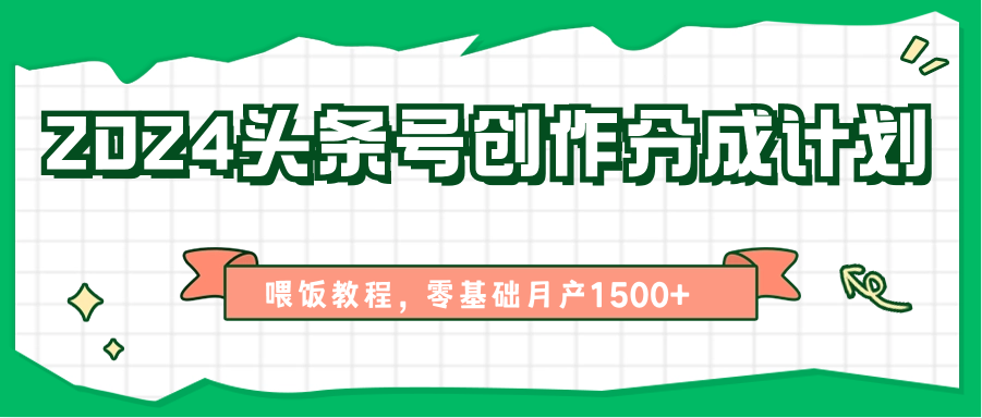 2024头条号创作分成计划、喂饭教程，零基础月产1500+-来友网创