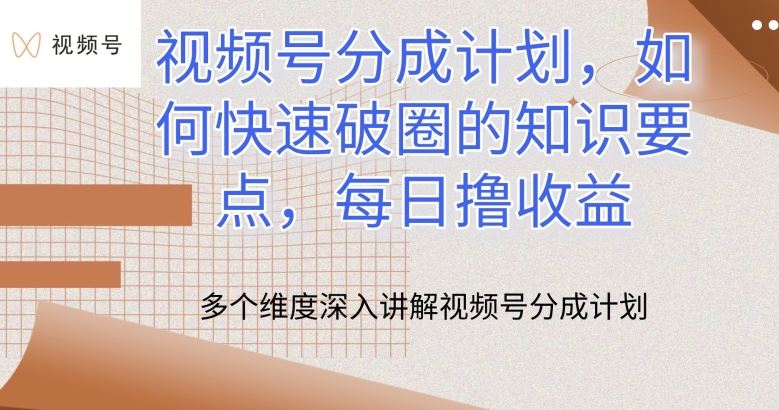 视频号分成计划，如何快速破圈的知识要点，每日撸收益【揭秘】-来友网创