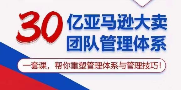 30亿亚马逊大卖团队管理体系，一套课，帮你重塑管理体系与管理技巧-来友网创