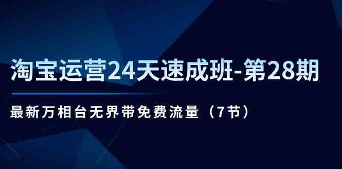 淘宝运营24天速成班第28期：最新万相台无界带免费流量（7节课）-来友网创