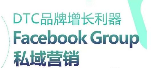 DTC品牌增长利器：Facebook Group私域营销策略-来友网创