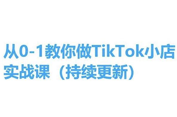 从0-1教你做TikTok小店实操课(持续更新)，手把手教你，简单易学-来友网创