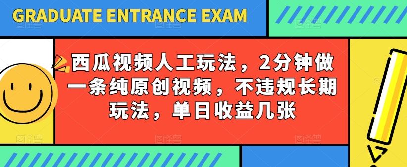 西瓜视频写字玩法，2分钟做一条纯原创视频，不违规长期玩法，单日收益几张-来友网创