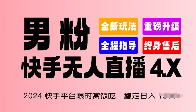 2024快手平台限时赏饭吃，稳定日入 1.5K+，男粉“快手无人直播 4.X”【揭秘】-来友网创