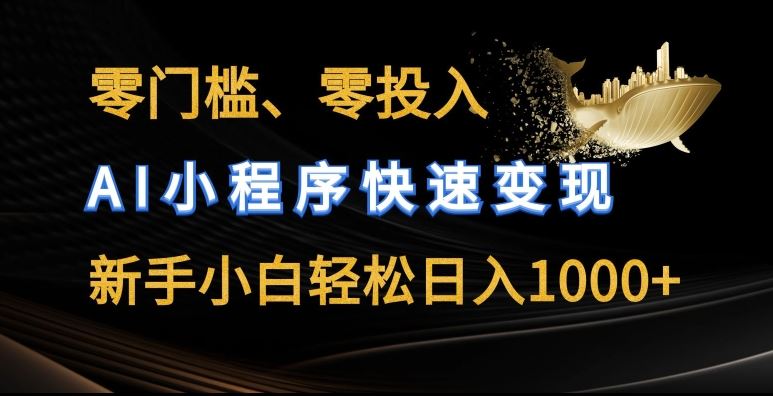 零门槛零投入，AI小程序快速变现，新手小白轻松日入几张【揭秘】-来友网创