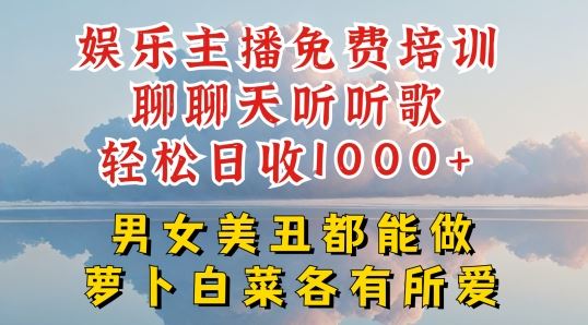 娱乐主播免费培训聊聊天听听歌轻松日收1K+，男女美丑都能做萝卜白菜各有所爱【揭秘】-来友网创