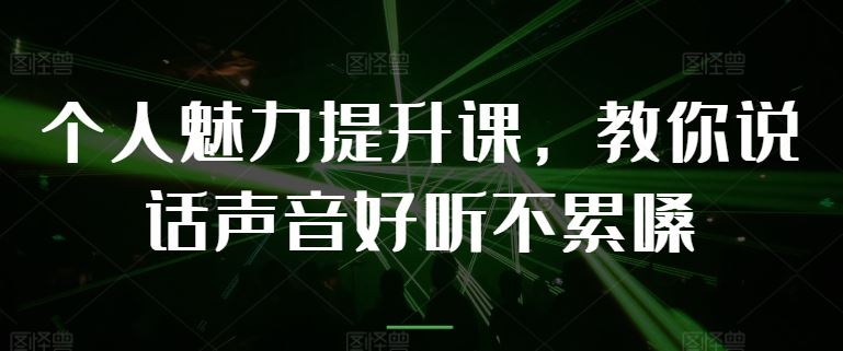 个人魅力提升课，教你说话声音好听不累嗓-来友网创