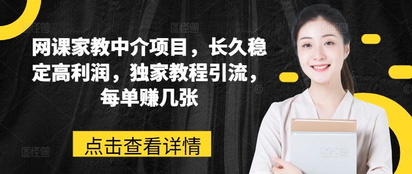 网课家教中介项目，长久稳定高利润，独家教程引流，每单赚几张-来友网创