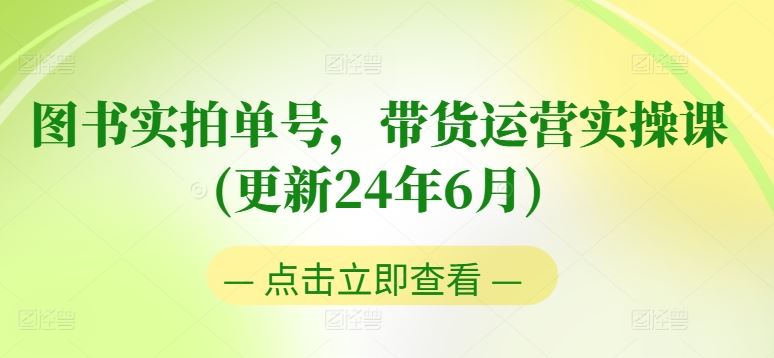 图书实拍单号，带货运营实操课(更新24年6月)，0粉起号，老号转型，零基础入门+进阶-来友网创