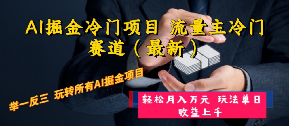 （8288期）AI掘金冷门项目 流量主冷门赛道（最新） 举一反三 玩法单日收益上 月入万元-来友网创