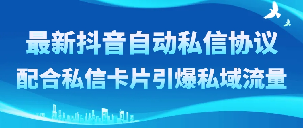 （8284期）最新抖音自动私信协议，配合私信卡片引爆私域流量-来友网创