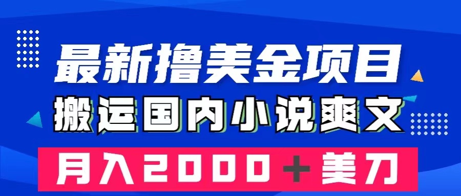 （8215期）最新撸美金项目：搬运国内小说爽文，只需复制粘贴，月入2000＋美金-来友网创