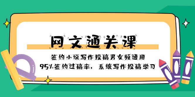 （8208期）网文-通关课-签约小说写作投稿男女频通用，95%签约过稿率，系统写作投稿…-来友网创