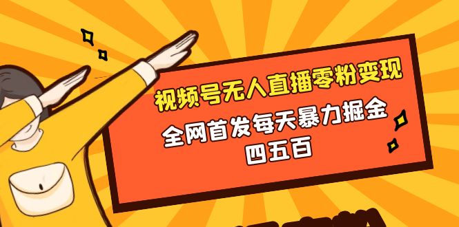 （8296期）微信视频号无人直播零粉变现，全网首发每天暴力掘金四五百-来友网创