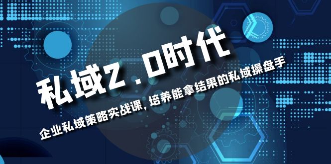 （8291期）私域-2.0时代：企业私域策略实战课，培养能拿结果的私域操盘手-来友网创