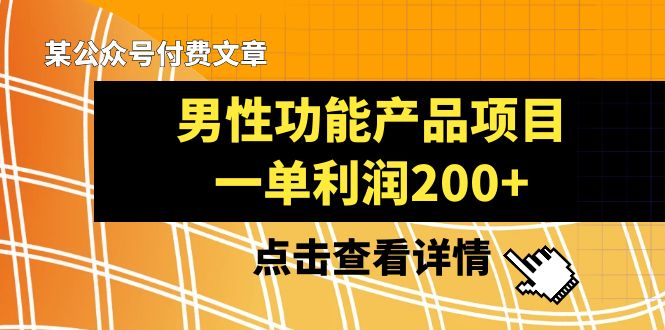 （8290期）某公众号付费文章《男性功能产品项目，一单利润200+》来品鉴下吧-来友网创