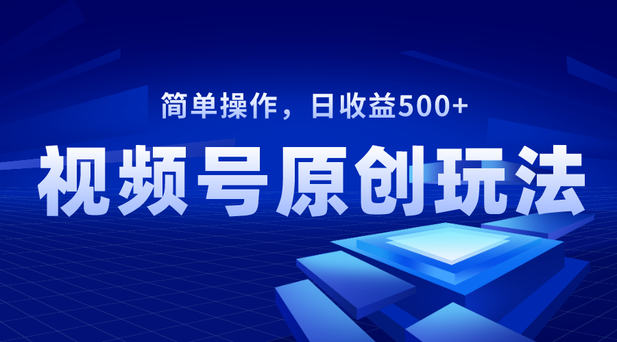 （8400期）视频号原创视频玩法，日收益500+-来友网创