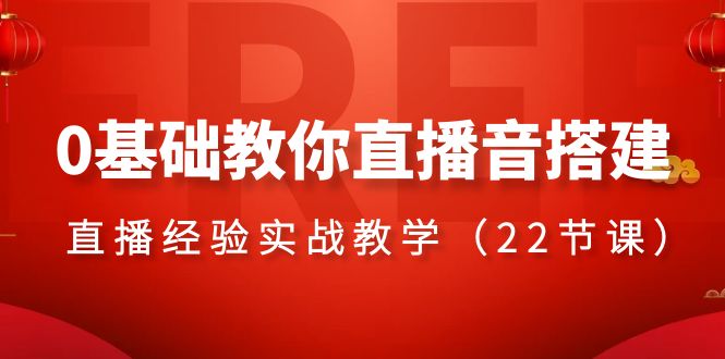 （8390期）0基础教你直播音搭建系列课程，​直播经验实战教学（22节课）-来友网创