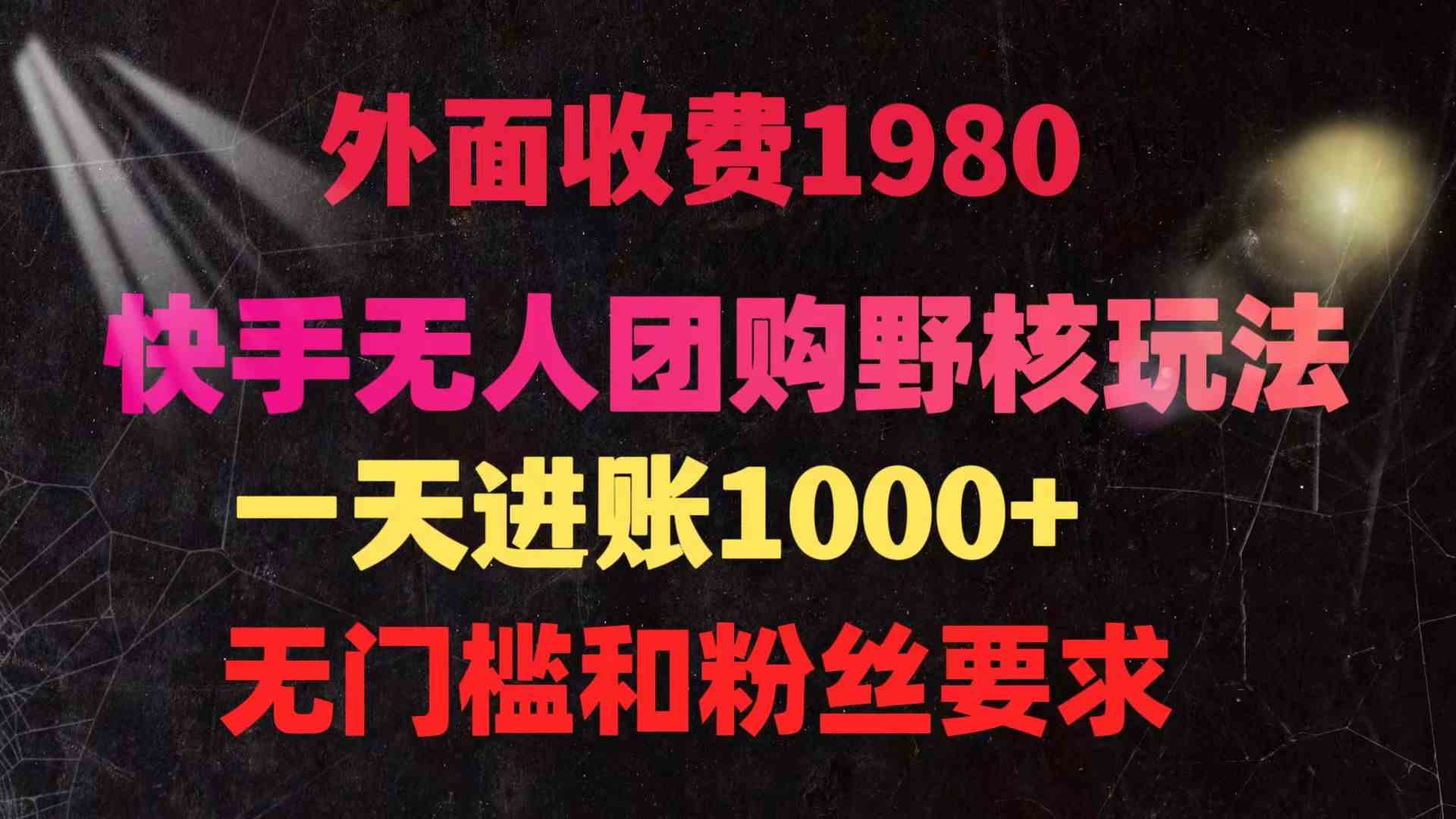 （9638期）快手无人团购带货野核玩法，一天4位数 无任何门槛-来友网创