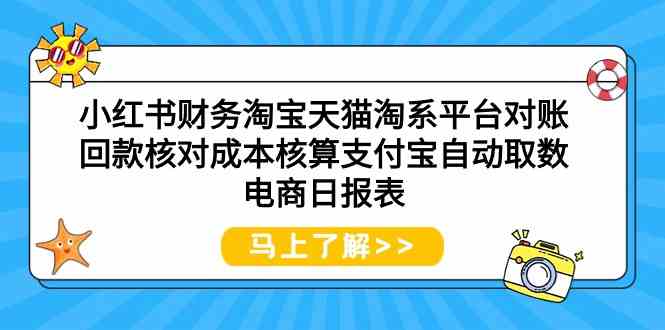 （9628期）小红书财务淘宝天猫淘系平台对账回款核对成本核算支付宝自动取数电商日报表-来友网创