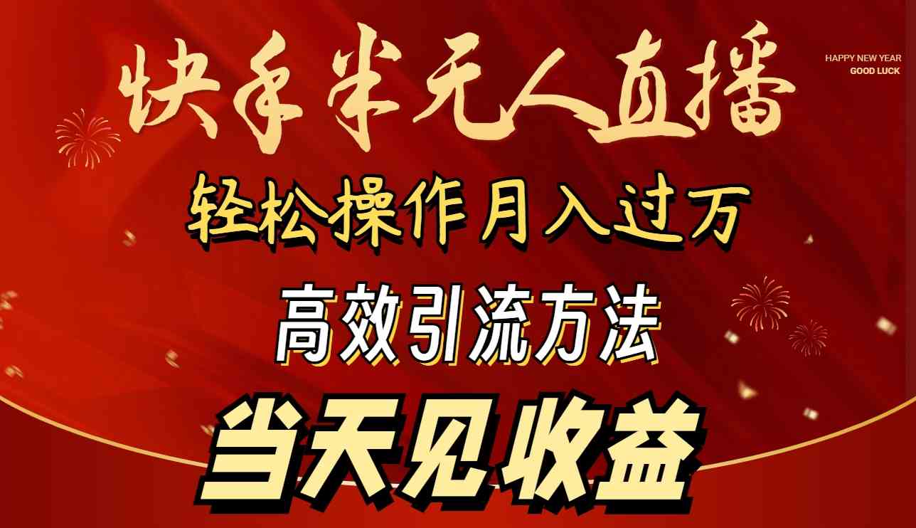 （9626期）2024快手半无人直播 简单操作月入1W+ 高效引流 当天见收益-来友网创