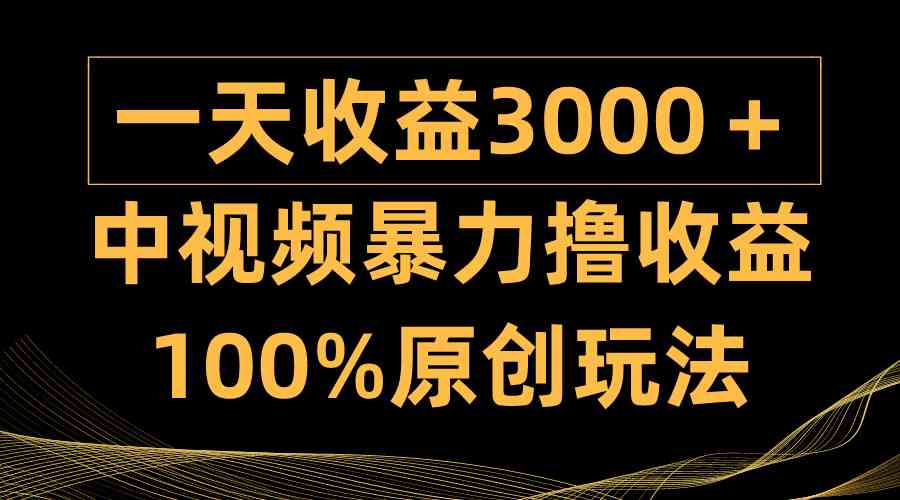 （9696期）中视频暴力撸收益，日入3000＋，100%原创玩法，小白轻松上手多种变现方式-来友网创