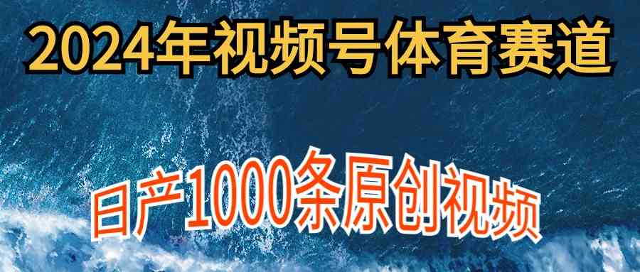 （9810期）2024年体育赛道视频号，新手轻松操作， 日产1000条原创视频,多账号多撸分成-来友网创