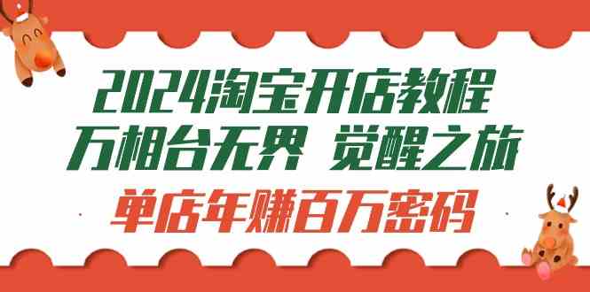 （9799期）2024淘宝开店教程-万相台无界 觉醒-之旅：单店年赚百万密码（99节视频课）-来友网创