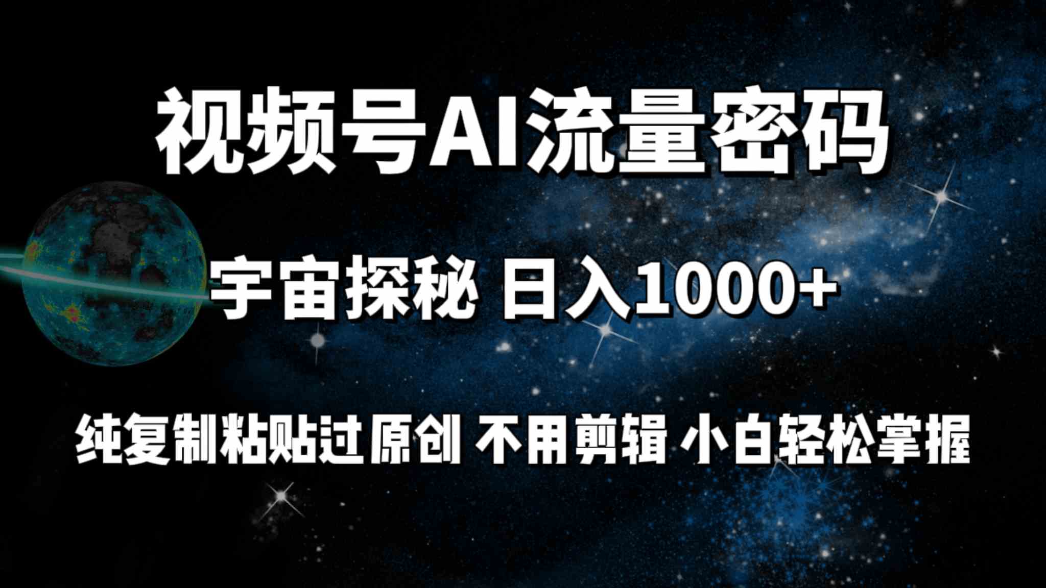 （9797期）视频号流量密码宇宙探秘，日入100+纯复制粘贴原 创，不用剪辑 小白轻松上手-来友网创