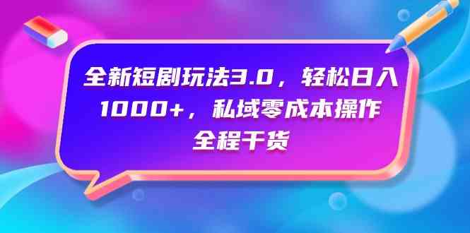 （9794期）全新短剧玩法3.0，轻松日入1000+，私域零成本操作，全程干货-来友网创