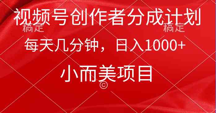 （9778期）视频号创作者分成计划，每天几分钟，收入1000+，小而美项目-来友网创