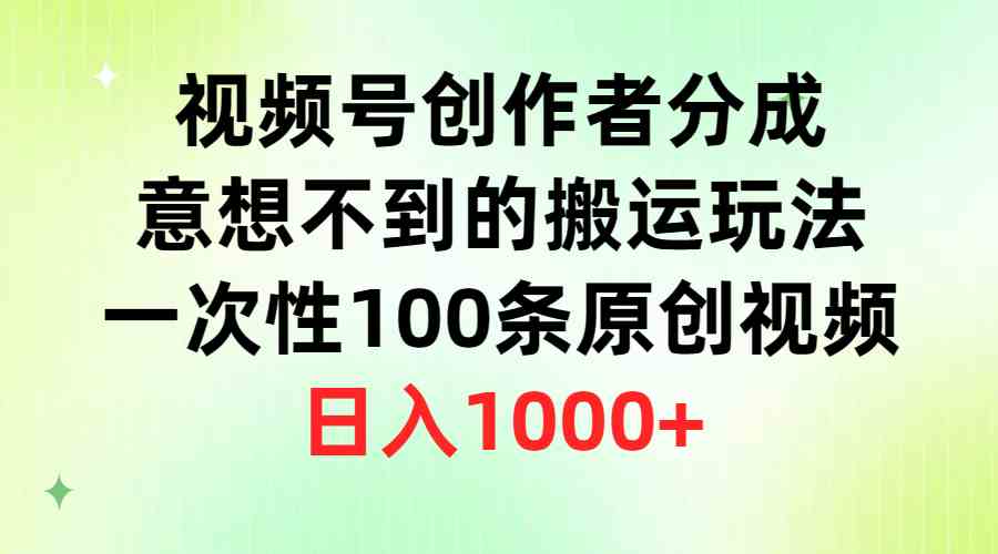 （9737期）视频号创作者分成，意想不到的搬运玩法，一次性100条原创视频，日入1000+-来友网创