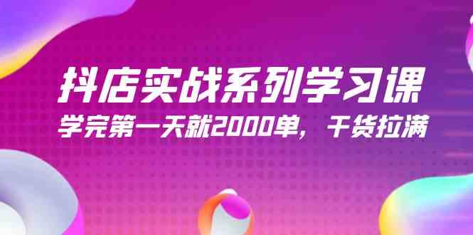 （9815期）抖店实战系列学习课，学完第一天就2000单，干货拉满（245节课）-来友网创