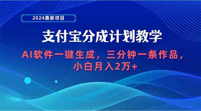 （9880期）2024最新项目，支付宝分成计划 AI软件一键生成，三分钟一条作品，小白月…-来友网创