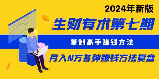 （9943期）生财有术第七期：复制高手赚钱方法 月入N万各种方法复盘（更新到24年0410）-来友网创