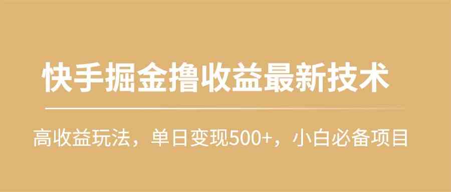 （10163期）快手掘金撸收益最新技术，高收益玩法，单日变现500+，小白必备项目-来友网创