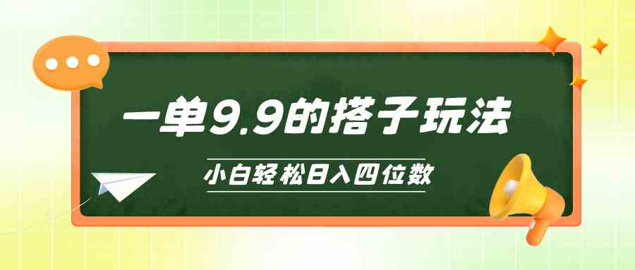 （10162期）小白也能轻松玩转的搭子项目，一单9.9，日入四位数-来友网创