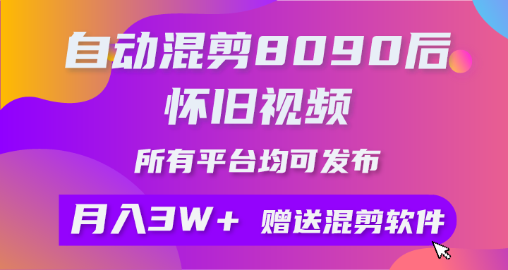 （10201期）自动混剪8090后怀旧视频，所有平台均可发布，矩阵操作月入3W+附工具+素材-来友网创