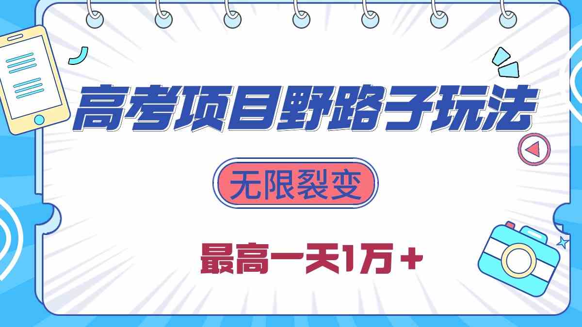 （10150期）2024高考项目野路子玩法，无限裂变，最高一天1W＋！-来友网创