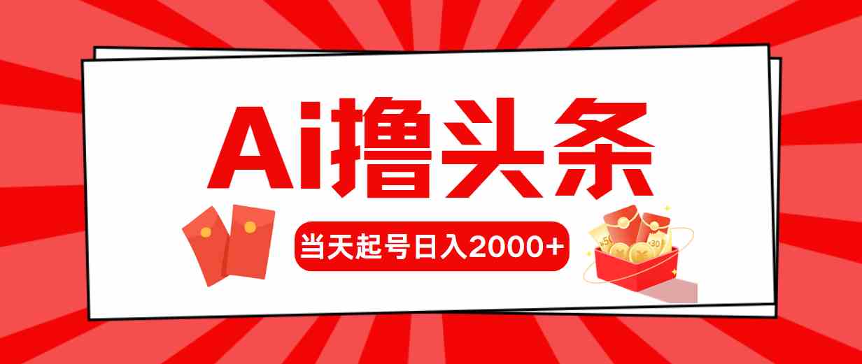 （10191期）Ai撸头条，当天起号，第二天见收益，日入2000+-来友网创